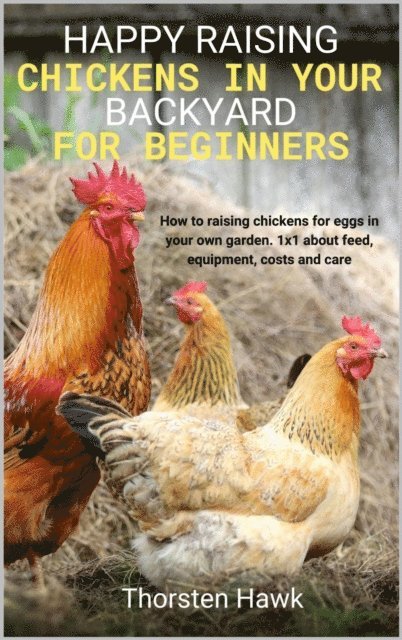 Thorsten Hawk - Happy raising chickens in your backyard for beginners, E-bok. Tillgänglighet: Lägg i varukorg