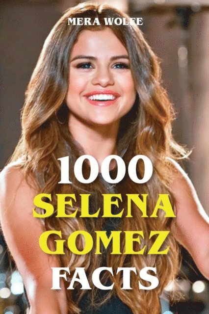 Mera Wolfe - 1000 Selena Gomez Facts, E-bok