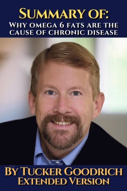 Tucker Goodrich, Hermos Avaca - Summary of: Why omega 6 fats are the cause of chronic disease.  By Tucker Goodrich. Extended Version., E-bok