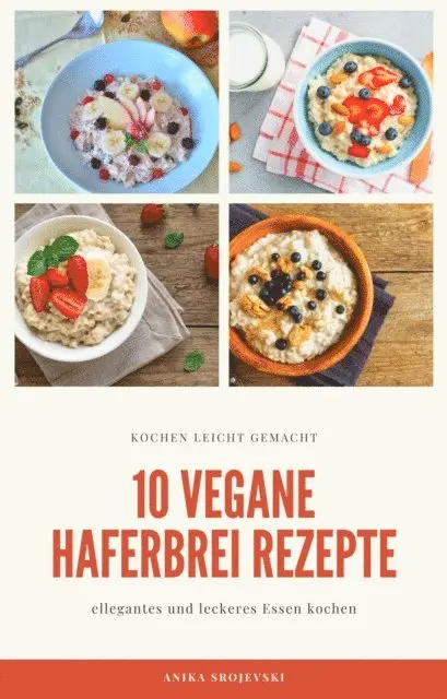 Anika Srojevski - 10 vegane Haferbrei Rezepte - für zu Hause oder für den Urlaub, E-bok. Tillgänglighet: Lägg i varukorg