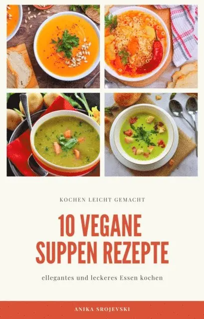 Anika Srojevski - 10 vegane Suppen Rezepte - für ihre Küche, E-bok. Tillgänglighet: Lägg i varukorg