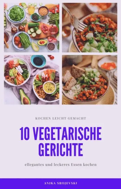 Anika Srojevski - 10 vegetarische Gerichte - vegetarische Rezepte für ihr zu Hause, E-bok. Tillgänglighet: Lägg i varukorg