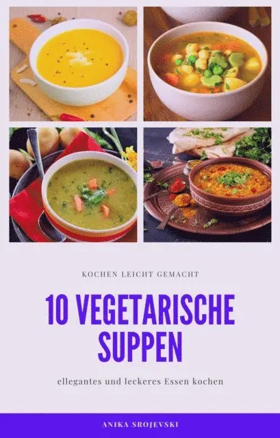 Anika Srojevski - 10 vegetarische Suppen Rezepte - lecker und einfach, E-bok. Tillgänglighet: Lägg i varukorg