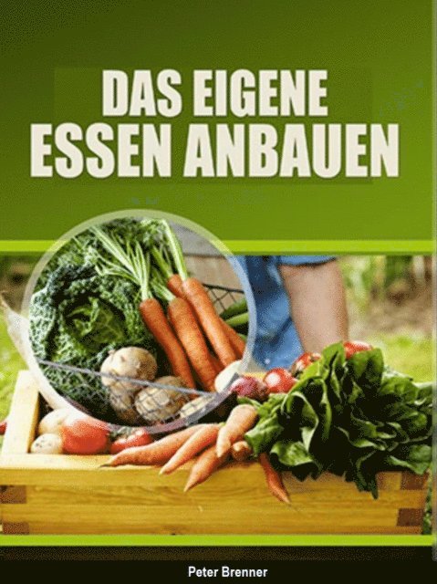 Peter Brenner - Das eigene Essen selber anbauen, E-bok