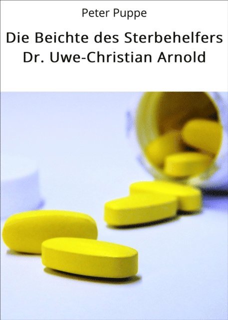 Peter Puppe - Die Beichte des Sterbehelfers Dr. Uwe-Christian Arnold, E-bok. Tillgänglighet: Lägg i varukorg