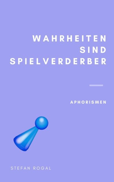 Stefan Rogal - Wahrheiten sind Spielverderber, E-bok