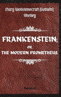 Mary Shelley - FRANKENSTEIN; OR, THE MODERN PROMETHEUS. by Mary Wollstonecraft (Godwin) Shelley, Inbunden