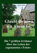 Glaubt ihr etwa, wir wären tot?!