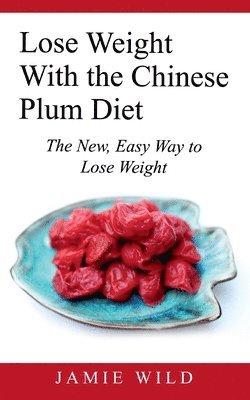 Jamie Wild - Lose Weight With the Chinese Plum Diet, Häftad
