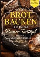 Simple Cookbooks - Brot backen im Römer Tontopf: Mit 60 leckeren Rezepten - Inklusive vegetarischem Brot, Inbunden