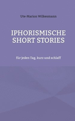 Ute-Marion Wilkesmann - Iphorismische Short Stories, Häftad