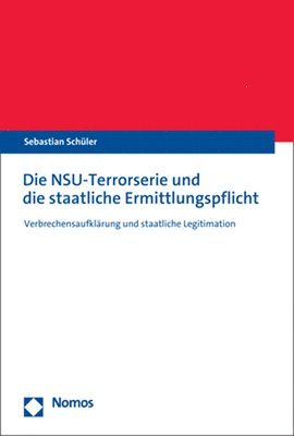 Sebastian Schuler - Die Nsu-Terrorserie Und Die Staatliche Ermittlungspflicht: Verbrechensaufklarung Und Staatliche Legitimation, Häftad