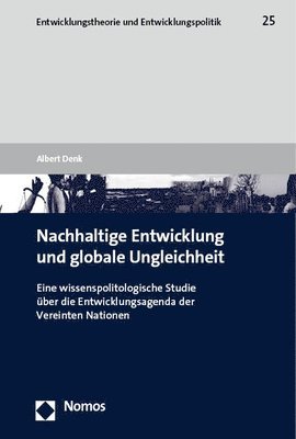 Albert Denk - Nachhaltige Entwicklung Und Globale Ungleichheit: Eine Wissenspolitologische Studie Uber Die Entwicklungsagenda Der Vereinten Nationen, Häftad