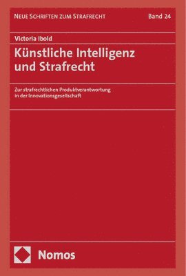 Victoria Ibold - Kunstliche Intelligenz Und Strafrecht: Zur Strafrechtlichen Produktverantwortung in Der Innovationsgesellschaft, Inbunden