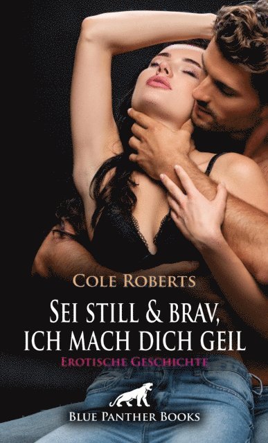Cole Roberts - Sei still und brav, ich mach dich geil | Erotische Geschichte, E-bok
