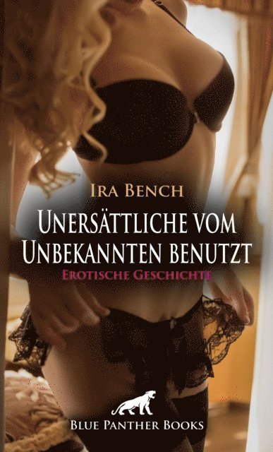 Ira Bench - Unersättlich vom Unbekannten benutzt | Erotische Geschichte, E-bok