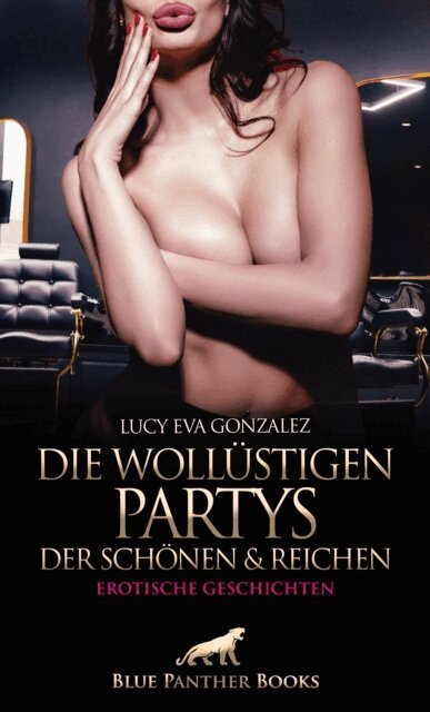 Lucy Eva Gonzalez - Die wollustigen Partys der Schonen und Reichen | Erotische Geschichten, E-bok