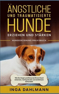 Inga Dahlmann - Ängstliche und traumatisierte Hunde erziehen und stärken - Hundeerziehung Praxisbuch, Häftad