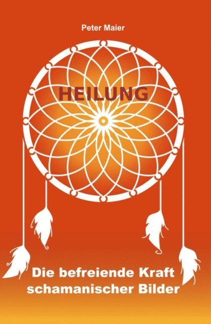 Peter Maier - Heilung - Die befreiende Kraft schamanischer Bilder, E-bok