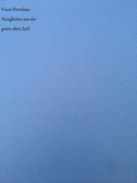 Franz Perrschau - Neuigkeiten aus der guten alten Zeit!, E-bok