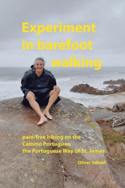 Oliver Schael - Experiment in barefoot walking, pain-free hiking on the Camino Portugues, the Portuguese Way of St. James., E-bok. Tillgänglighet: Lägg i varukorg