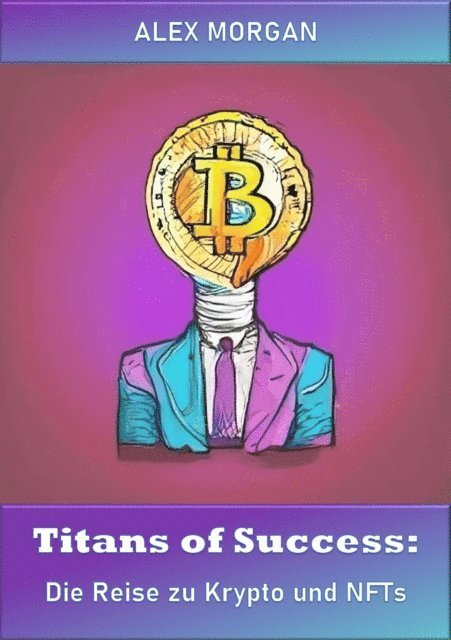 Alex Morgan - Titans of Success: Die Reise zu Krypto und NFTs, E-bok