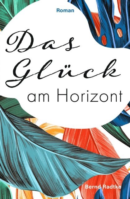 Bernd Radtke - Das Glück am Horizont, E-bok