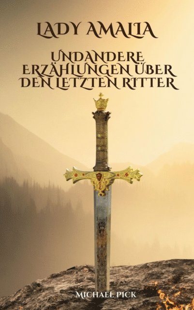 Michael Pick - Lady Amalia und andere Erzählungen über den letzten Ritter, E-bok