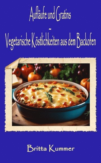 Britta Kummer - Aufläufe und Gratins – Vegetarische Köstlichkeiten aus dem Backofen, E-bok
