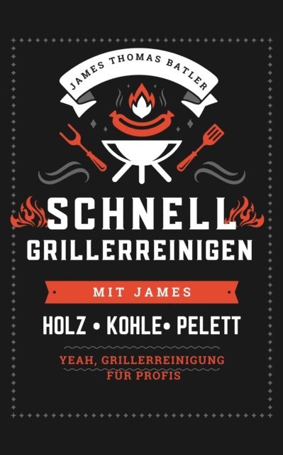 James Thomas Batler - SCHNELL GRILLER REINIGEN MIT JAMES - YEAH, GRILLERREINIGUNG FÜR PROFIS, E-bok. Tillgänglighet: Lägg i varukorg