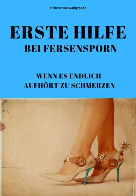 Hellene von Waldgraben - ERSTE HILFE BEI FERSENSPORN: WENN ES ENDLICH AUFHÖRT ZU SCHMERZEN, E-bok. Tillgänglighet: Lägg i varukorg