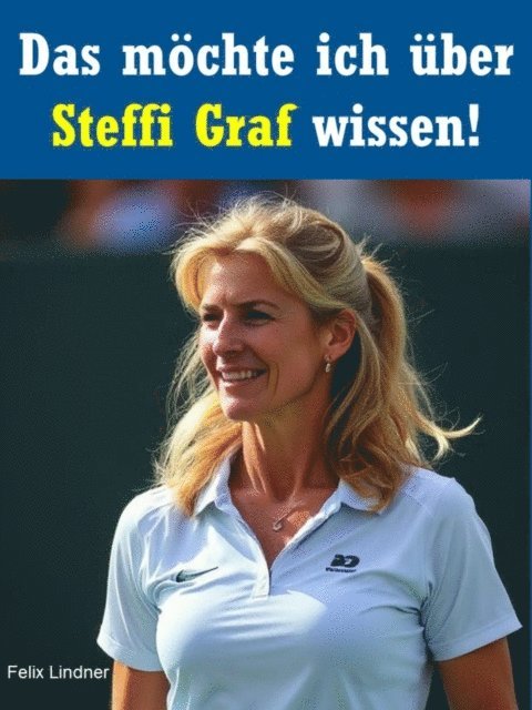 Felix Lindner - Das möchte ich über Steffi Graf wissen!, E-bok