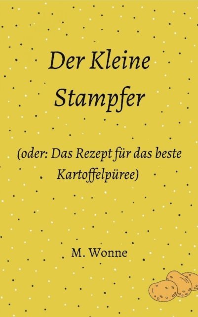M. Wonne - Der Kleine Stampfer (oder: Das Rezept für das beste Kartoffelpüree), E-bok. Tillgänglighet: Lägg i varukorg
