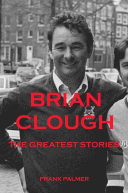 Frank Palmer - Brian Clough - The Greatest Stories, E-bok