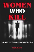 Women Who Kill - Deadly Female Murderers