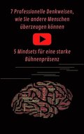 7 Professionelle Denkweisen, wie Sie andere Menschen überzeugen können & Eine starke Bühnenprÿsenz für Ihren Auftritt