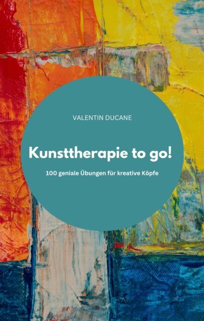 VALENTIN DUCANE - Kunsttherapie to go!  100 geniale Übungen für kreative Köpfe, E-bok