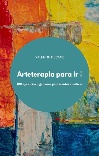 VALENTIN DUCANE - Arteterapia para ir ! 100 ejercicios ingeniosos para mentes creativas, E-bok