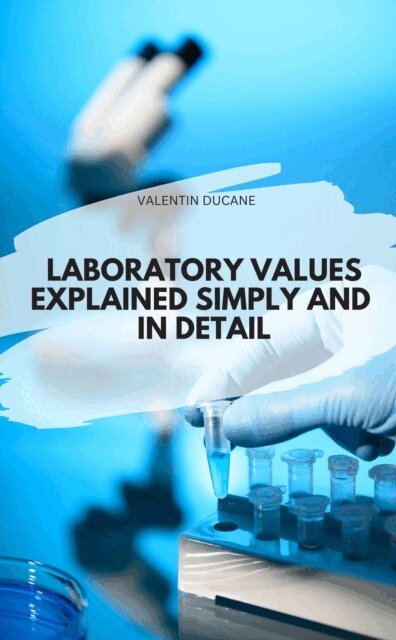 VALENTIN DUCANE - LABORATORY VALUES EXPLAINED SIMPLY AND IN DETAIL, E-bok