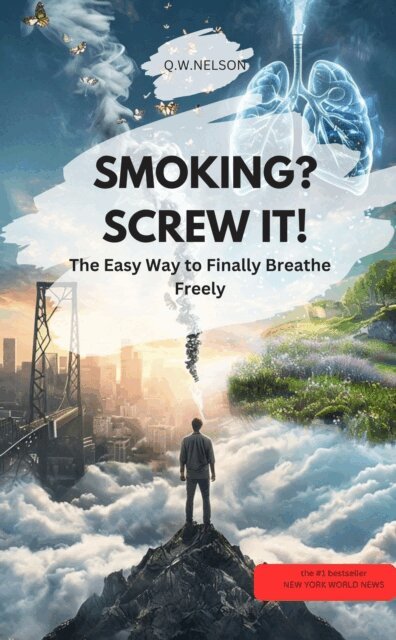 QWNELSON QWNELSON - SMOKING? SCREW IT – The Easy Way to Finally Breathe Freely, E-bok