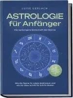Luise Gerlach - Astrologie für Anfänger - Die verborgene Botschaft der Sterne: Wie die Sterne Ihr Leben bestimmen und wie Sie diese Schritt für Schritt deuten - inkl. Horoskope, Sterndeutung, Sternzeichen uvm., Häftad. Tillgänglighet: Lägg i varukorg