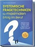 Systemische Fragetechniken f�r maximalen Erfolg im Beruf: Wie Sie mit den richtigen Fragen Ihr Team f�hren, Impulse setzen, Konflikte l�sen und gezielt motivieren - inkl. Step-by-Step-Anleitung