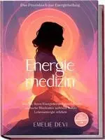 Emelie Devi - Energiemedizin - Das Praxisbuch zur Energieheilung: Wie Sie Ihren Energiekörper aktivieren, seelische Blockaden auflösen & Ihre Lebensenergie stärken - inkl. Selbsttest, Morgenritualen u.v.m., Häftad. Tillgänglighet: Lägg i varukorg