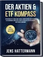 Der Aktien & ETF Kompass: Ein Wegweiser zu Wohlstand, hohem Lebensstandard und sicherer Altersvorsorge durch intelligente Geldanlage am Aktienmarkt und passive Einnahmen - inkl. Starter-Anleitung