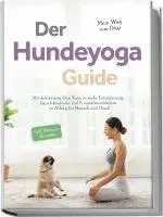 Der Hundeyoga Guide - Mein Weg zum Dogi: Mit achtsamem Dog Yoga zu mehr Entspannung, Impulskontrolle und Frustrationstoleranz im Alltag für Mensch und Hund - inkl. Partnerübungen