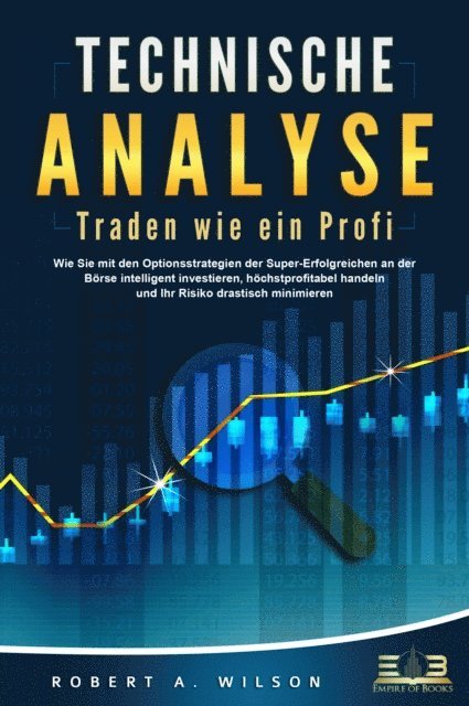 Robert A. Wilson - TECHNISCHE ANALYSE - Traden wie ein Profi: Wie Sie mit den Optionsstrategien der Super-Erfolgreichen an der Börse intelligent investieren, höchstprofitabel handeln und Ihr Risiko drastisch minimieren, E-bok