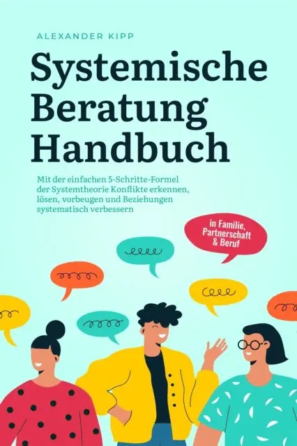 Alexander Kipp - Systemische Beratung Handbuch: Mit der einfachen 5-Schritte-Formel der Systemtheorie Konflikte erkennen, lösen, vorbeugen und Beziehungen systematisch verbessern - in Familie, Partnerschaft & Beruf, E-bok. Tillgänglighet: Lägg i varukorg