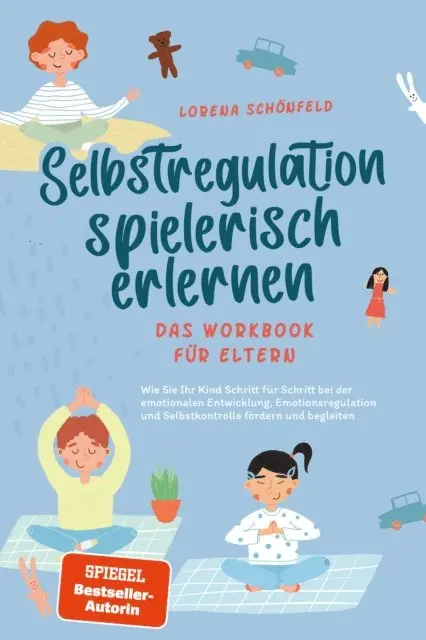 Lorena Schonfeld - Selbstregulation spielerisch erlernen - Das Workbook für Eltern: Wie Sie Ihr Kind Schritt für Schritt bei der emotionalen Entwicklung, Emotionsregulation und Selbstkontrolle fördern und begleiten, E-bok. Tillgänglighet: Lägg i varukorg