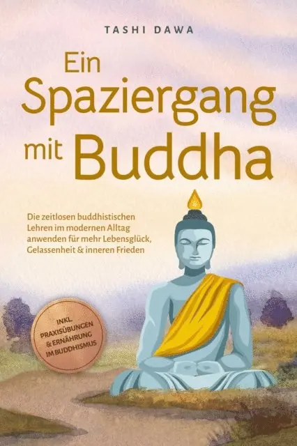 Tashi Dawa - Ein Spaziergang mit Buddha: Die zeitlosen buddhistischen Lehren im modernen Alltag anwenden für mehr Lebensglück, Gelassenheit & inneren Frieden - inkl. Praxisübungen & Ernährung im Buddhismus, E-bok. Tillgänglighet: Lägg i varukorg