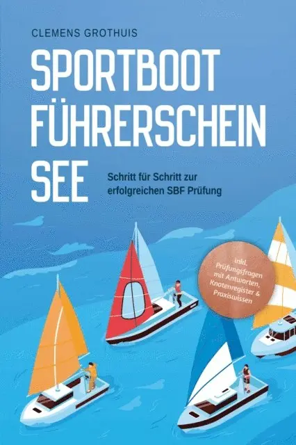 Clemens Grothuis - Sportbootführerschein See: Schritt für Schritt zur erfolgreichen SBF Prüfung - inkl. Prüfungsfragen mit Antworten, Knotenregister & Praxiswissen, E-bok. Tillgänglighet: Lägg i varukorg